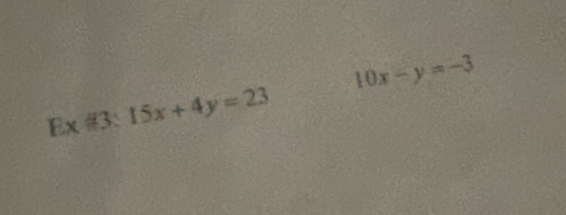 Ex #3: 15x+4y=23 10x-y=-3