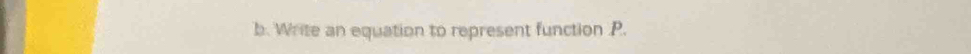 Write an equation to represent function P.