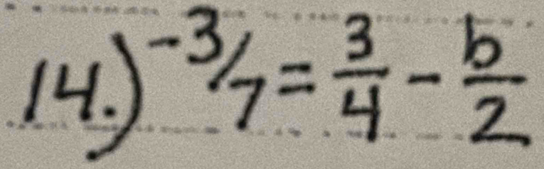 )^-3/_7= 3/4 - b/2 