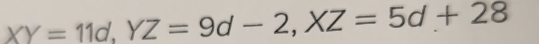 XY=11d, YZ=9d-2, XZ=5d+28