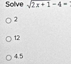 Solve sqrt(2x+1)-4=
2
12
4.5