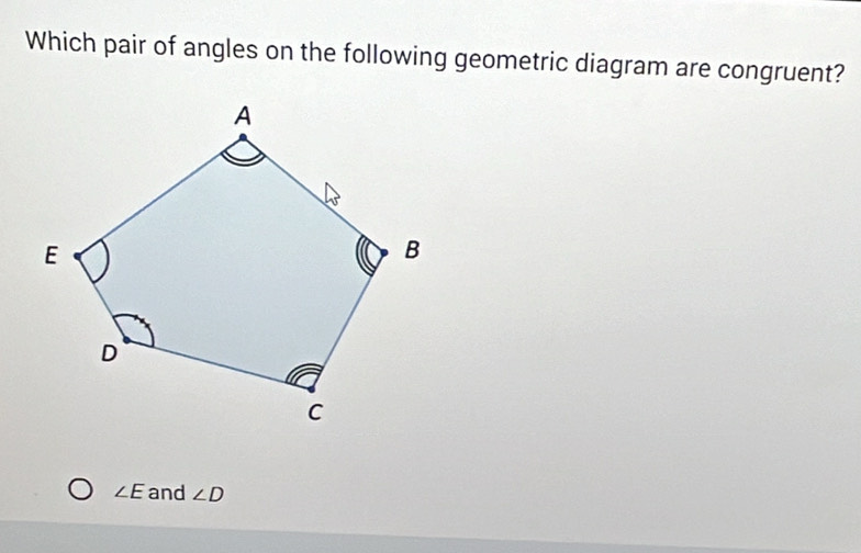 Which pair of angles on the following geometric diagram are congruent?
∠ E and ∠ D