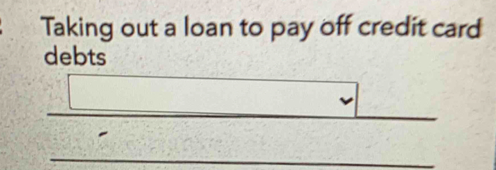 Taking out a loan to pay off credit card 
debts