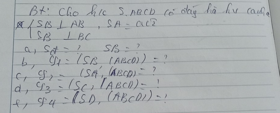 B: Cho hIc S. ABCD Cc dag ha fv can
beginarrayl SB⊥ AB SB⊥ BCendarray. 1 SA=ac2
a) S_0t= 7 SB= ? 
b S_i=(SB· (ABCD))= ?
C_1 y_2= (SA',|ABCD)= 1
d, y_3=|S_C,|ABC|)=
e,94=(51),(ABCD1)=