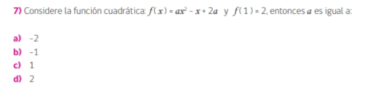 Considere la función cuadrática: f(x)=ax^2-x+2a y f(1)=2 , entonces à es igual a:
a) -2
b) -1
c) 1
d 2