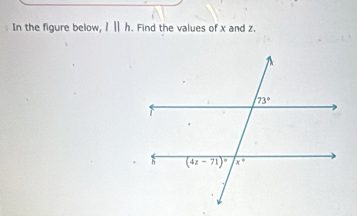 In the figure below, l||h. Find the values of x and z.