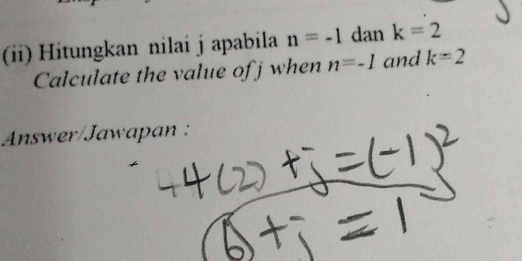 (ii) Hitungkan nilai japabila n=-1 dan k=2
Calculate the value of j when n=-1 and k=2
Answer/Jawapan : 
+