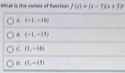 What is the vertex of function f(x)=(x-3)(x+5)?
A. (-1,=16)
B: (-1,=15)
C. (1,=16)
D. (1,-15)