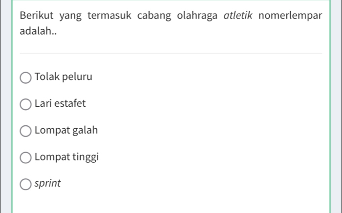 Berikut yang termasuk cabang olahraga atletik nomerlempar
adalah..
Tolak peluru
Lari estafet
Lompat galah
Lompat tinggi
sprint