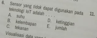 Sensor yang tidok dapat digunakan pada 11.
teknologi IoT adalah . . . .
A. suhu D. ketinggian
B. kelembapan
C. tekanan E. jumlah
Visualisasi data vang