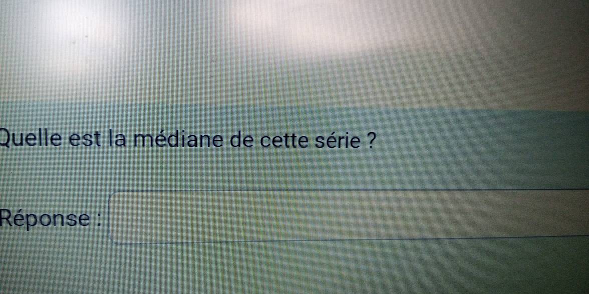 Quelle est la médiane de cette série ? 
Réponse :