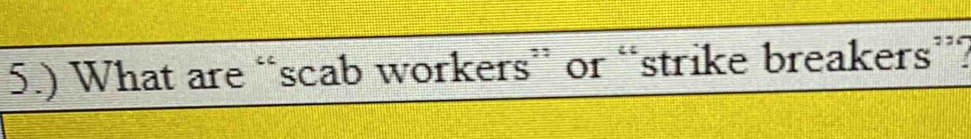 5.) What are “scab workers” or “strike breakers”?