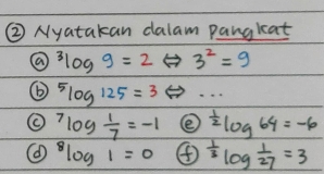 ② Nyatakan dalam pangkat^3log 9=2Leftrightarrow 3^2=9
⑥ ^5log 125=3Leftrightarrow ·s^7log  1/7 =-1^(frac 1)2log 64=-6^8log 1=0 ④  1/3 log  1/27 =3