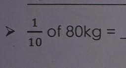  1/10  of 80kg= _