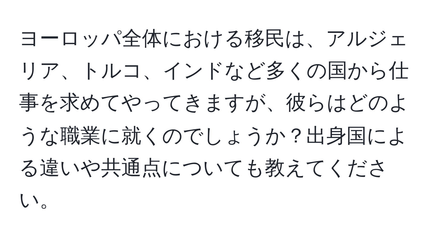 ヨーロッパ全体における移民は、アルジェリア、トルコ、インドなど多くの国から仕事を求めてやってきますが、彼らはどのような職業に就くのでしょうか？出身国による違いや共通点についても教えてください。