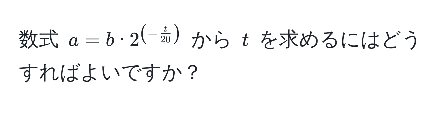 数式 $a = b · 2^((-fract)20)$ から $t$ を求めるにはどうすればよいですか？