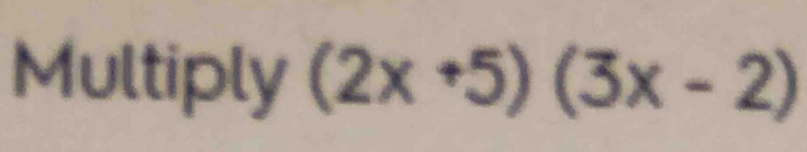 Multiply (2x+5)(3x-2)