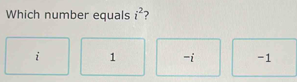 Which number equals i^2
i
1
-i
-1