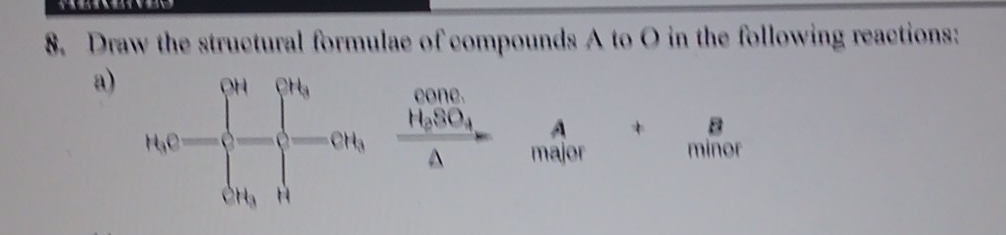 Draw the structural formulae of compounds A to O in the following reactions:
a)  major minor
A * B