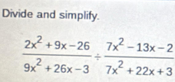 Divide and simplify.
 (2x^2+9x-26)/9x^2+26x-3 /  (7x^2-13x-2)/7x^2+22x+3 