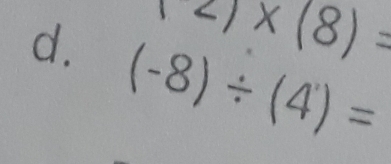 12)* (8)=
d. (-8)/ (4)=