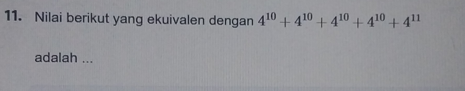 Nilai berikut yang ekuivalen dengan 4^(10)+4^(10)+4^(10)+4^(10)+4^(11)
adalah ...