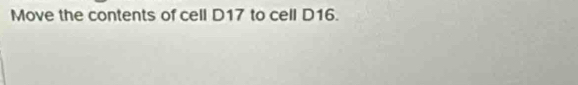 Move the contents of cell D17 to cell D16.