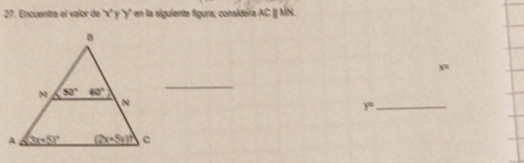 Encuentra el valor de x° y 'y en la siguiente figura; consídera AC I MN.
x=
_
y= _