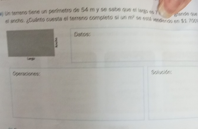 Un terreno tene un perimetro de 54 m y se sabe que el largo es 7 % grande que
m^2
el ancho. ¿Cuánto cuesta el terreno completo si un se está vendiendo en $1 7001
Datos: 
Operaciones Solución: