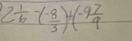 2frac 16-( (-8)/3 )+(-9 7/4 