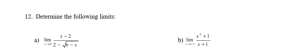 Determine the following limits: 
a) limlimits _xto 2 (x-2)/2-sqrt(6-x)  limlimits _xto -1 (x^3+1)/x+1 
b)