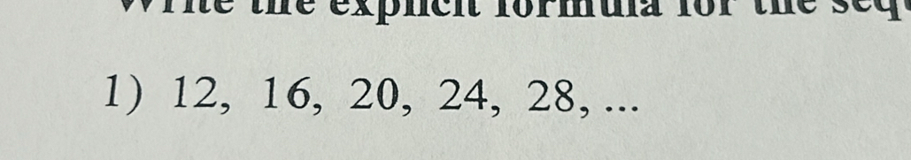 the expnent formua for the seq 
1) 12, 16, 20, 24, 28, ...