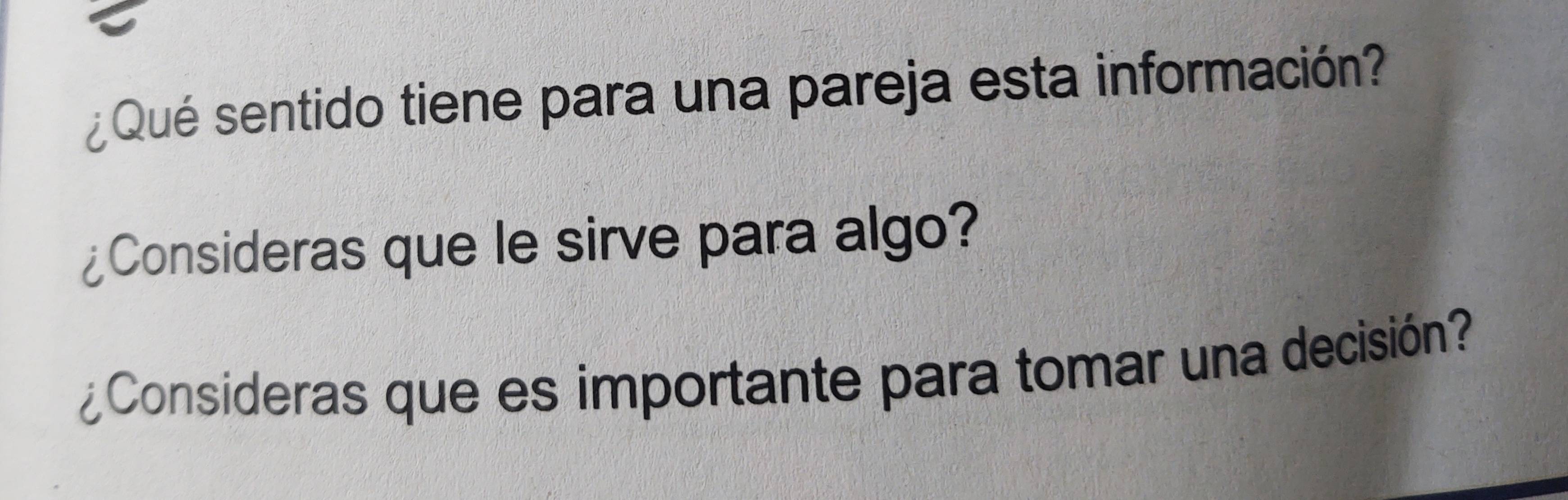 ¿Qué sentido tiene para una pareja esta información? 
¿Consideras que le sirve para algo? 
¿Consideras que es importante para tomar una decisión?