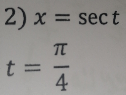 x=sec t
t= π /4 