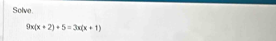 Solve.
9x(x+2)+5=3x(x+1)