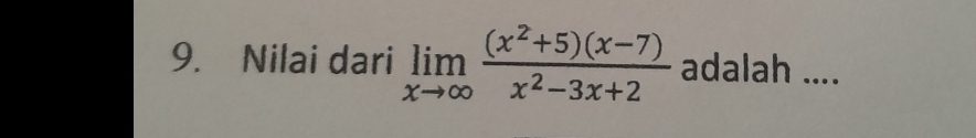 Nilai dari limlimits _xto ∈fty  ((x^2+5)(x-7))/x^2-3x+2  adalah ....