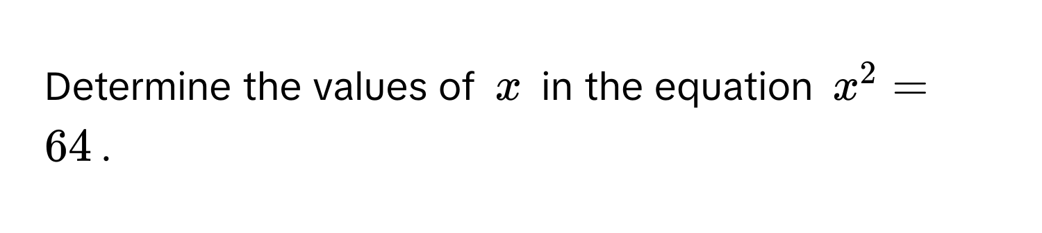 Determine the values of $x$ in the equation $x^2 = 64$.