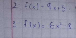 2- f(x)=9x+5=
3-f(x)=6x^2-8