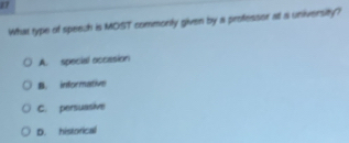 What type of speech is MOST commonly given by a professor at a university?
A. special occasion
B. informative
C. persuasive
D. historical
