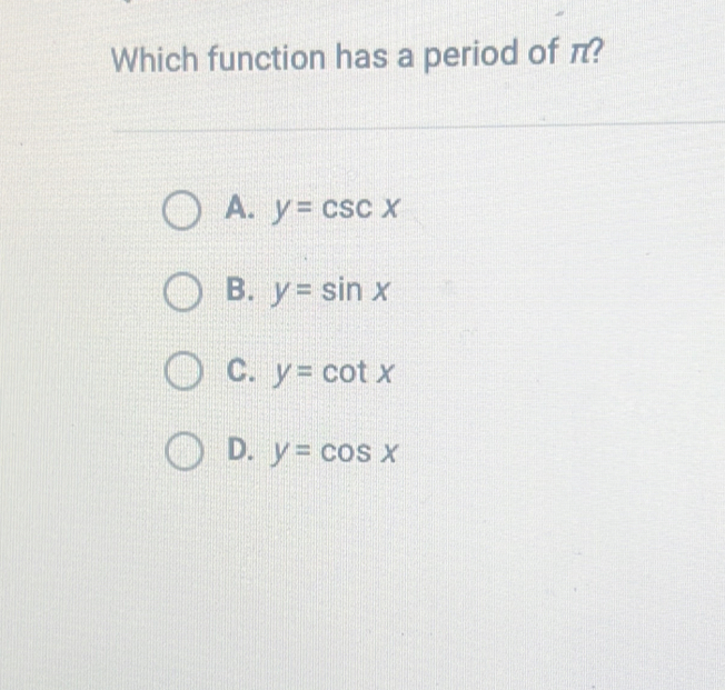 Which function has a period of π?
A. y=csc x
B. y=sin x
C. y=cot x
D. y=cos x