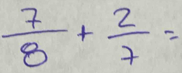  7/8 + 2/7 =