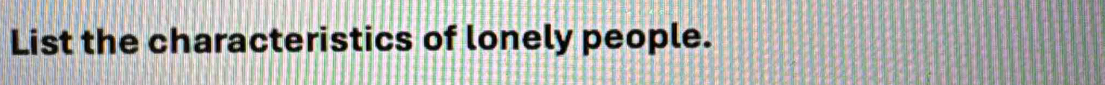 List the characteristics of lonely people.
