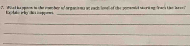 What happens to the number of organisms at each level of the pyramid starting from the base? 
Explain why this happens._ 
_ 
_ 
_