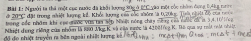 Người ta thả một cục nước đá khối lượng 80g ở 0°C ào một cốc nhôm đựng 0, 4kg nước 
Ở _ 20°C * đặt trong nhiệt lượng kế, Khối lượng của cốc nhôm là 0, 20kg. Tính nhiệt độ của nước 
trong cốc nhôm khi cục nước vừa tan hếp Nhiệt nóng chảy riêng của nước đã là 3.4.10^5
Nhiệt dung riêng của nhôm là 880 J/kg. K và của nước là 4200J/kg. K. Bỏ qua sự mắt mát nhiệt 
độ do nhiệt truyền ra bên ngoài nhiệt lượng