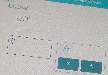 uices cuadradas 
Simplificar.
(sqrt(5))^2
sqrt(□ )
×