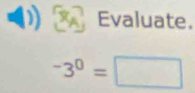 Evaluate.

-3^0=□