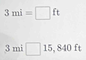 3mi=□ ft
3 mi □ |15,840ft