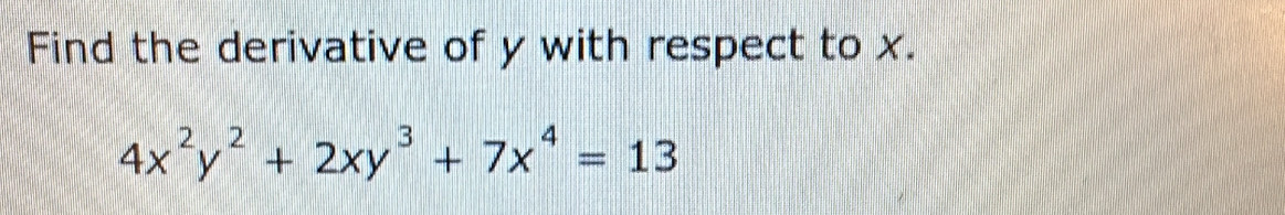 Find the derivative of y with respect to x.
4x^2y^2+2xy^3+7x^4=13