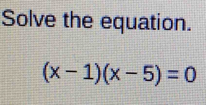 Solve the equation.
(x-1)(x-5)=0