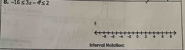 -16≤ 3x-4≤ 2
Interval Notation: